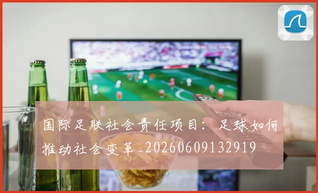 国际足联社会责任项目:足球如何推动社会变革_20260609132919