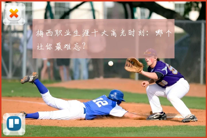 梅西职业生涯十大高光时刻：哪个让你最难忘？